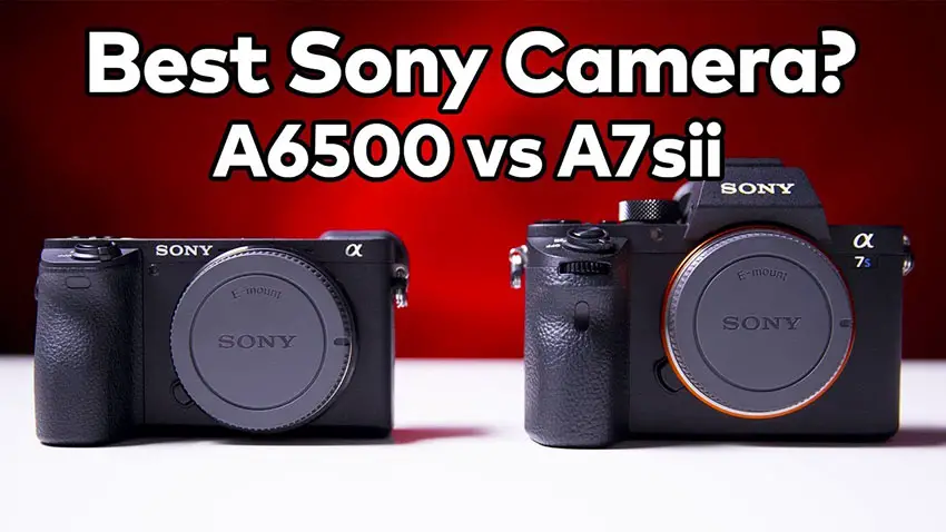 Sony A6500 vs. A7II comparison - Which one is the smarter choice?